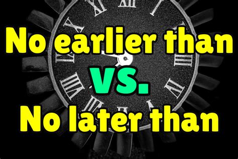 not earlier than meaning|no later than monday meaning.